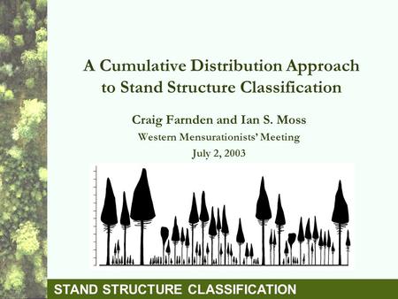 STAND STRUCTURE CLASSIFICATION A Cumulative Distribution Approach to Stand Structure Classification Craig Farnden and Ian S. Moss Western Mensurationists’