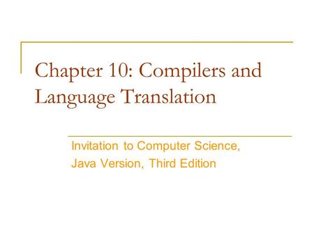 Chapter 10: Compilers and Language Translation Invitation to Computer Science, Java Version, Third Edition.