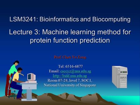 LSM3241: Bioinformatics and Biocomputing Lecture 3: Machine learning method for protein function prediction Prof. Chen Yu Zong Tel: 6516-6877