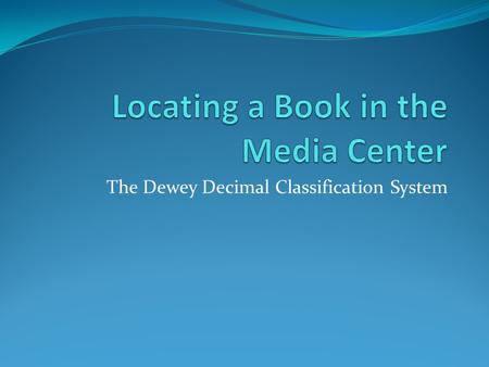 The Dewey Decimal Classification System. Do you seek assistance while in the library?