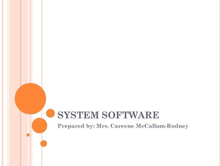 SYSTEM SOFTWARE Prepared by: Mrs. Careene McCallum-Rodney.
