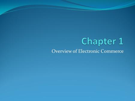 Overview of Electronic Commerce. Learning Objectives 1. Define electronic commerce (EC) and describe its various categories. 2. Describe and discuss the.