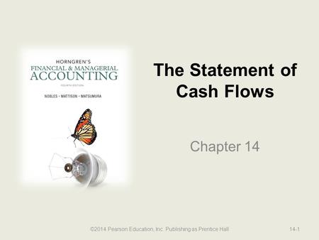 The Statement of Cash Flows Chapter 14 ©2014 Pearson Education, Inc. Publishing as Prentice Hall14-1.