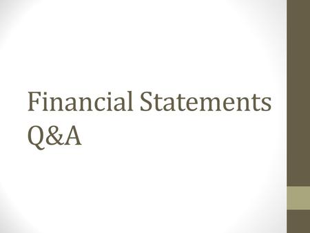 Financial Statements Q&A. Name a type of Financial Statement?