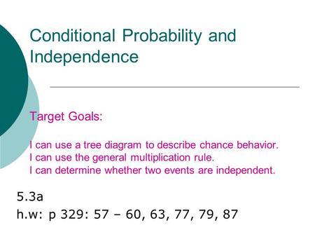 Conditional Probability and Independence Target Goals: I can use a tree diagram to describe chance behavior. I can use the general multiplication rule.