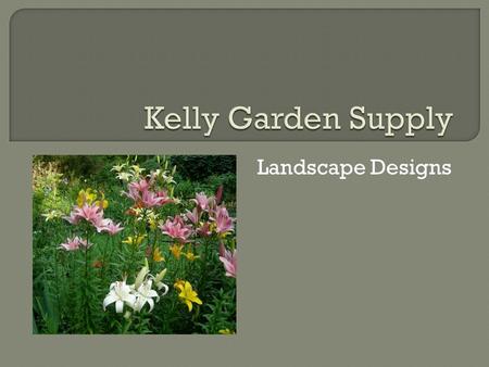 Landscape Designs. Garden DesignsConstructionMaintenance 2 Kelly Garden Supply.