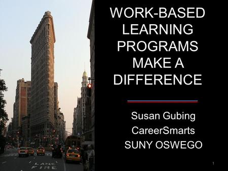 WORK-BASED LEARNING PROGRAMS MAKE A DIFFERENCE Susan Gubing CareerSmarts SUNY OSWEGO 1.