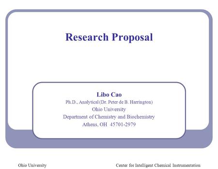 Research Proposal Libo Cao Ph.D., Analytical (Dr. Peter de B. Harrington) Ohio University Department of Chemistry and Biochemistry Athens, OH 45701-2979.
