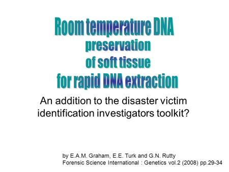 An addition to the disaster victim identification investigators toolkit? by E.A.M. Graham, E.E. Turk and G.N. Rutty Forensic Science International : Genetics.