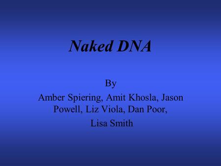 Naked DNA By Amber Spiering, Amit Khosla, Jason Powell, Liz Viola, Dan Poor, Lisa Smith.