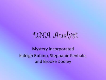 DNA Analyst Mystery Incorporated Kaleigh Rubino, Stephanie Penhale, and Brooke Dooley.