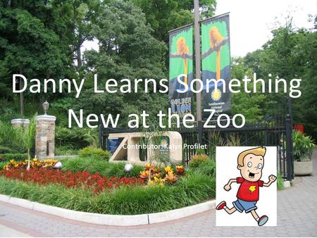 Danny Learns Something New at the Zoo Contributor: Kalyn Profilet.