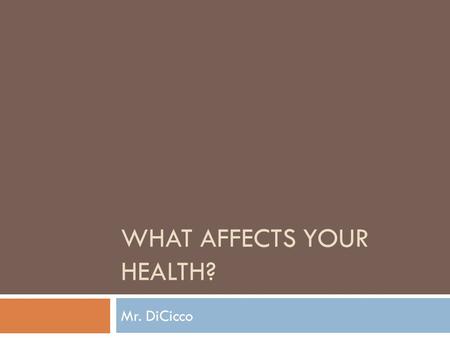 WHAT AFFECTS YOUR HEALTH? Mr. DiCicco. Heredity  All traits that were biologically passed on to you from your parents.  eye color  hair color  height.