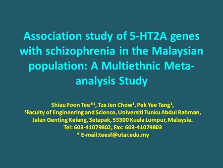 Association study of 5-HT2A genes with schizophrenia in the Malaysian population: A Multiethnic Meta- analysis Study Shiau Foon Tee* 1, Tze Jen Chow 1,