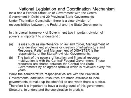 National Legislation and Coordination Mechanism India has a Federal Structure of Government with the Central Government in Delhi and 29 Provincial/State.