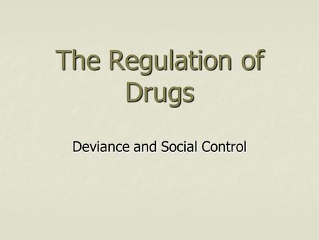 The Regulation of Drugs Deviance and Social Control.