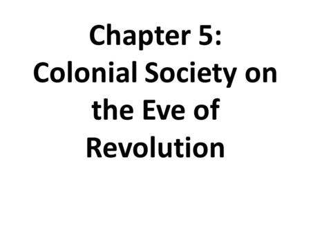 Chapter 5: Colonial Society on the Eve of Revolution.