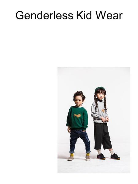 Genderless Kid Wear. Unisex kids clothes—and toys, rooms, and environments for that matter—allow kids to behave and adapt untouched by societal assumptions.