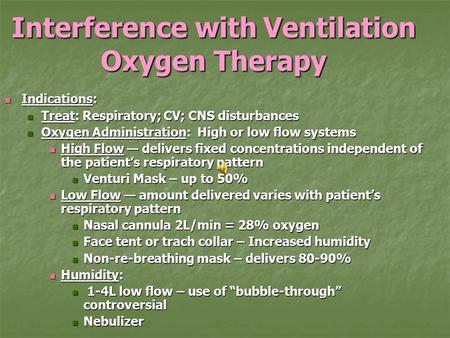 Interference with Ventilation Oxygen Therapy Indications: Indications: Treat: Respiratory; CV; CNS disturbances Treat: Respiratory; CV; CNS disturbances.