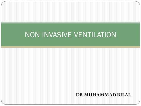 DR MUHAMMAD BILAL NON INVASIVE VENTILATION. DEFINITION : - DELIVERY OF MECHANICAL VENTILATION TO THE LUNGS THAT DON’T REQUIRE ET.T. OR TRACHEOSTOMY IRON.
