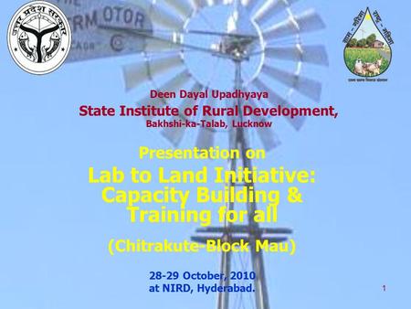1 Deen Dayal Upadhyaya State Institute of Rural Development, Bakhshi-ka-Talab, Lucknow Presentation on Lab to Land Initiative: Capacity Building & Training.