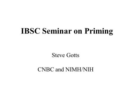 Steve Gotts CNBC and NIMH/NIH IBSC Seminar on Priming.