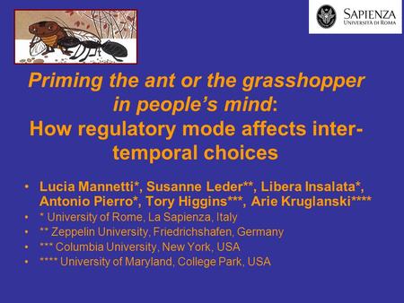 Priming the ant or the grasshopper in people’s mind: How regulatory mode affects inter- temporal choices Lucia Mannetti*, Susanne Leder**, Libera Insalata*,