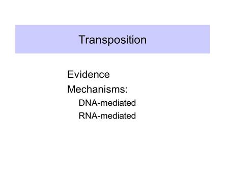 Transposition Evidence Mechanisms: DNA-mediated RNA-mediated.
