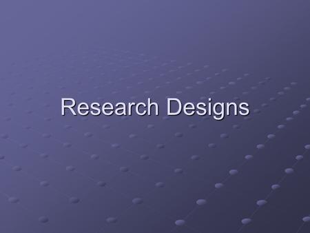 Research Designs. Agenda Experimental Designs Natural Experiments Time Series and Panel Designs Cross Sectional Designs Surveys Surveys.