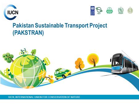 IUCN, INTERNATIONAL UNION FOR CONSERVATION OF NATURE Pakistan Sustainable Transport Project (PAKSTRAN)