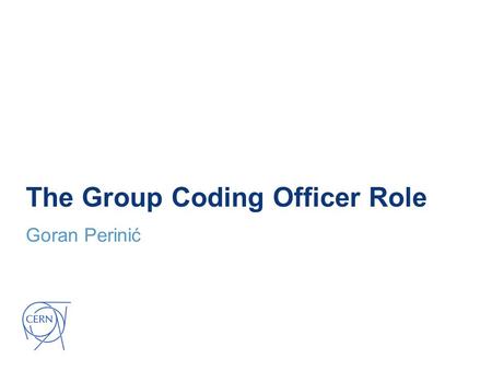 The Group Coding Officer Role Goran Perinić. Presentation to the QAC and GCO meeting.