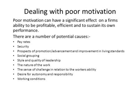 Dealing with poor motivation Poor motivation can have a significant effect on a firms ability to be profitable, efficient and to sustain its own performance.