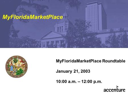 MyFloridaMarketPlace Roundtable January 21, 2003 10:00 a.m. – 12:00 p.m. MyFloridaMarketPlace.