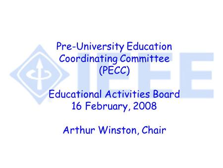 Pre-University Education Coordinating Committee (PECC) Educational Activities Board 16 February, 2008 Arthur Winston, Chair.