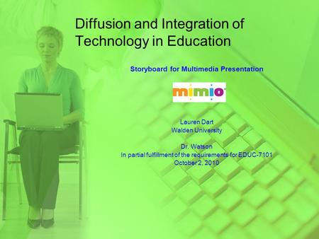 Diffusion and Integration of Technology in Education Storyboard for Multimedia Presentation Lauren Dart Walden University Dr. Watson In partial fulfillment.