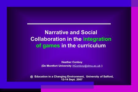 Narrative and Social Collaboration in the integration of games in the curriculum Heather Conboy (De Montfort University