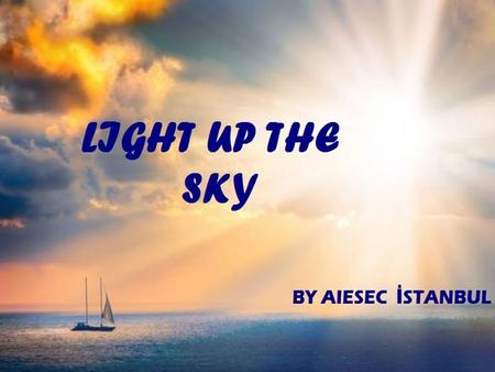 Light Up The Sky is a social responsibility project which is hold by AIESEC İstanbul. International students will work closely with the kids from different.