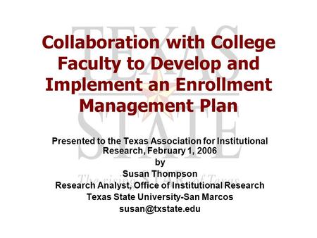 Collaboration with College Faculty to Develop and Implement an Enrollment Management Plan Presented to the Texas Association for Institutional Research,