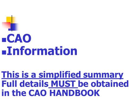 CAO Information This is a simplified summary Full details MUST be obtained in the CAO HANDBOOK.