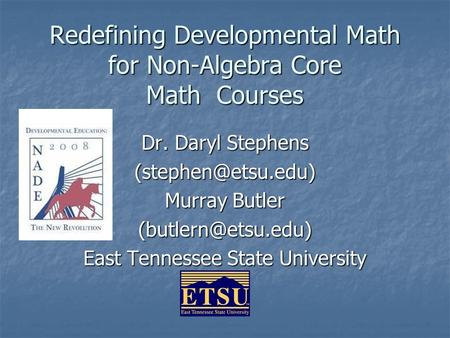 Redefining Developmental Math for Non-Algebra Core Math Courses Dr. Daryl Stephens Murray Butler East Tennessee State.