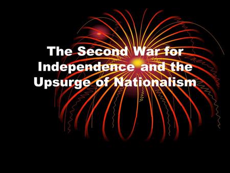 The Second War for Independence and the Upsurge of Nationalism.