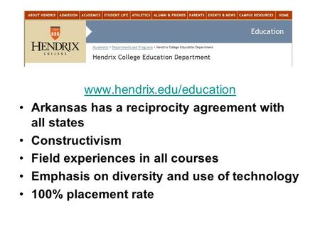 Www.hendrix.edu/education Arkansas has a reciprocity agreement with all states Constructivism Field experiences in all courses Emphasis on diversity and.