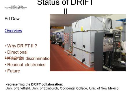 Status of DRIFT II Ed Daw representing the DRIFT collaboration: Univ. of Sheffield, Univ. of Edinburgh, Occidental College, Univ. of New Mexico Overview.