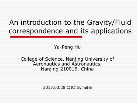 An introduction to the Gravity/Fluid correspondence and its applications Ya-Peng Hu College of Science, Nanjing University of Aeronautics and Astronautics,