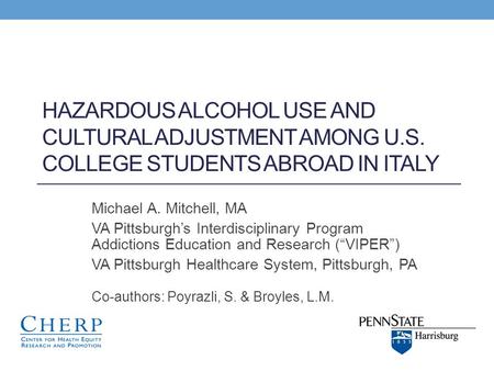 HAZARDOUS ALCOHOL USE AND CULTURAL ADJUSTMENT AMONG U.S. COLLEGE STUDENTS ABROAD IN ITALY Michael A. Mitchell, MA VA Pittsburgh’s Interdisciplinary Program.