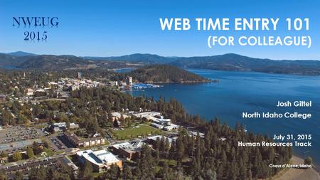 WEB TIME ENTRY 101 (FOR COLLEAGUE) Josh Gittel North Idaho College July 31, 2015 Human Resources Track Coeur d’Alene, Idaho.