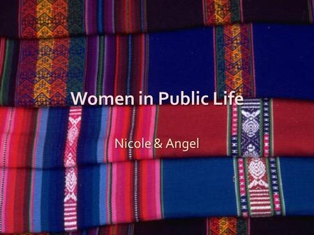 Women in Public Life Nicole & Angel. Women in the Work Force Farm women roles haven’t changed since last century They still carry on the same duties such.