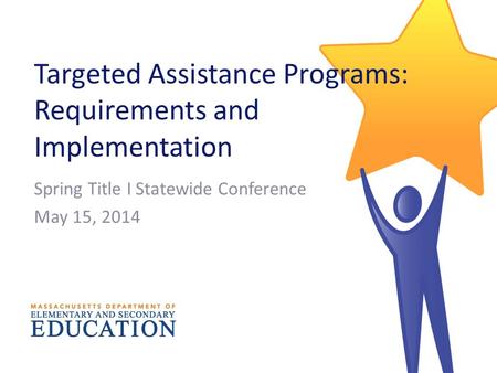 Targeted Assistance Programs: Requirements and Implementation Spring Title I Statewide Conference May 15, 2014.
