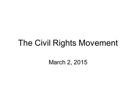 The Civil Rights Movement March 2, 2015. The Civil Rights Movement Standard: SS8H11 The student will evaluate the role of Georgia in the modern civil.