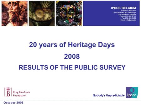 20 years of Heritage Days 2008 RESULTS OF THE PUBLIC SURVEY Nobody’s Unpredictable October 2008 IPSOS BELGIUM Waterloo Office Park Drève Richelle, 161.